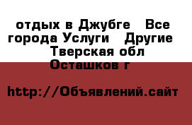 отдых в Джубге - Все города Услуги » Другие   . Тверская обл.,Осташков г.